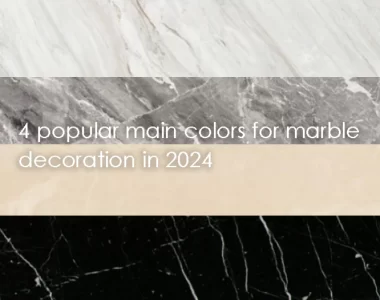 4 popular main colors for marble decoration in 2024